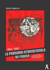 La première Internationale en France (1864-1880) : son histoire, son implantation, ses militants - Michel Cordillot