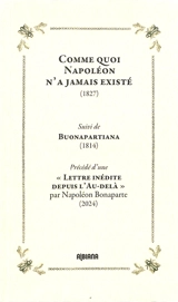 Comme quoi Napoléon n'a jamais existé (1827). Buonapartiana (1814). Lettre inédite depuis l’au-delà : par Napoléon Bonaparte (2024) - Pierre Colau