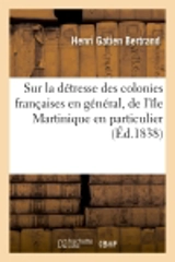 Sur la détresse des colonies françaises en général, de l'île Martinique en particulier : et de la nécessité de diminuer la taxe établie sur le sucre exotique - Henri Gatien Bertrand