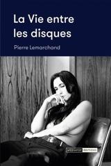 La vie entre les disques : entretiens (2015-2024) - Pierre Lemarchand
