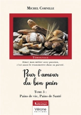 Pour l'amour du bon pain - Tome 3 : Pains de vie, Pains de Santé - Michel Cornille
