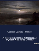 Noites de Insomnia Offerecidas a Quem Não Póde Dormir : Reflexões sobre a História e a Literatura Portuguesa no Século XIX - Camilo Castelo Branco