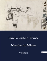 Novelas do Minho : Intrigas e Consequências : Um Olhar sobre as Relações e Desafios na Sociedade do Minho - Camilo Castelo Branco