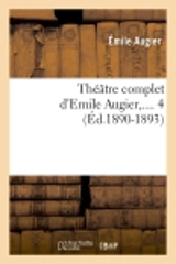 Théâtre complet d'Emile Augier. Tome 4 (Ed.1890-1893) - Emile Augier