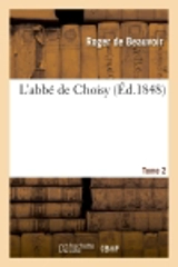 L'abbé de Choisy. T. 2 - Roger de Beauvoir