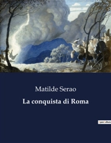La conquista di Roma : L'ambizione e la solitudine di un giovane deputato nel cuore di Roma - Matilde Serao