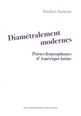 Diamétralement modernes : poètes francophones d'Amérique latine - Emilien Sermier