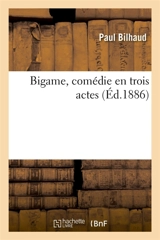 Bigame, comédie en trois actes - Paul Bilhaud