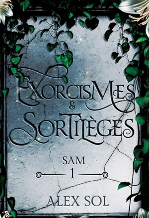 Exorcismes et Sortilèges : Tome 1 - Sol, Alex