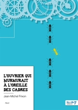 L'ouvrier qui murmurait à l'oreille des cadres - Jean-Michel Frixon