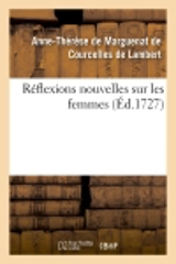 Réflexions nouvelles sur les femmes , (Ed.1727) - Anne Thérèse de Marguenat de Courcelles Lambert