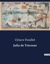 Julia de Trécoeur : Les dilemmes du cœur et de la vocation dans la société française du XIXe siècle - Octave Feuillet