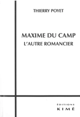 Maxime Du Camp, l'autre romancier - Thierry Poyet