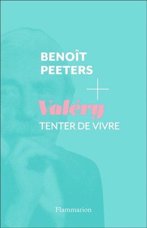 Valéry : tenter de vivre - Benoît Peeters