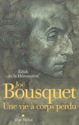Joë Bousquet : une vie à corps perdu - Edith de La Héronnière
