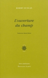 L'ouverture du champ. Un essai en guerre. Ecrire l'écriture - Robert Duncan