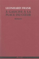 Oeuvres complètes. Vol. 1. A gauche à la place du coeur - Leonhard Frank