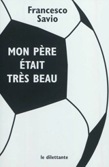 Mon père était très beau - Francesco Savio