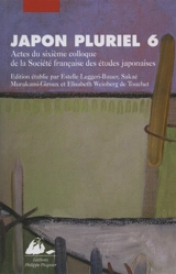 Japon pluriel. Vol. 6. Actes du sixième colloque de la Société française des études japonaises, Université Marc Bloch, Strasbourg et Centre européen d'études japonaises d'Alsace, Colmar, 17-21 décembre 2004 - Société française des études japonaises. Colloque (6 ; 2004 ; Strasbourg / Colmar)