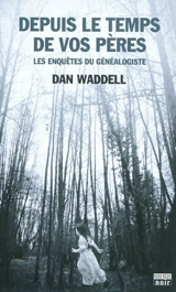 Les enquêtes du généalogiste. Depuis le temps de vos pères - Dan Waddell