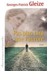 Pas plus tard que l'aurore - Georges-Patrick Gleize