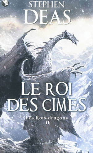 Les rois-dragons. Vol. 2. Le roi des cimes - Stephen Deas