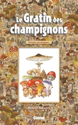 Le gratin des champignons : portraits mycologiques - Roland Sabatier