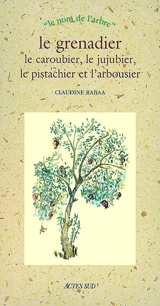 Le grenadier, le caroubier, le jujubier, le pistachier et l'arbousier - Claudine Rabaa