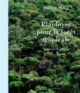 Plaidoyer pour la forêt tropicale : sommet de la diversité - Francis Hallé