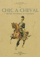 Le chic à cheval : histoire pittoresque de l'équitation - Louis Vallet
