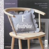 F comme feutrine : des projets simples et ravissants à coudre - Christine Leech