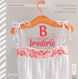 B comme broderie : des projets simples et ravissants à coudre et à broder - Christine Leech