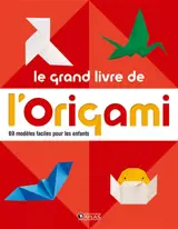 Le grand livre de l'origami : 69 modèles faciles pour les enfants