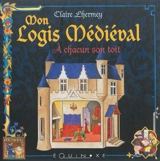 Mon logis médiéval : à chacun son toit - Claire Lhermey