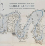 Sous les ponts des Yvelines, coule la Seine : Seine domestiquée, Seine apprivoisée