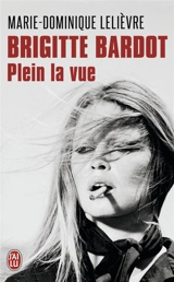 Brigitte Bardot, plein la vue : biographie - Marie-Dominique Lelièvre