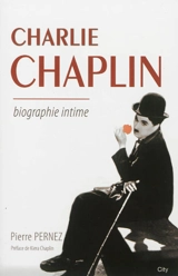 Charlie Chaplin : biographie intime - Pierre Pernez