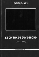 Le cinéma de Guy Debord ou La négativité à l'oeuvre : 1952-1994 - Fabien Danesi