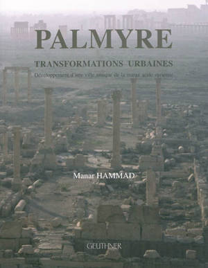Palmyre, transformations urbaines : développement d'une ville antique de la marge aride syrienne - Manar Hammad