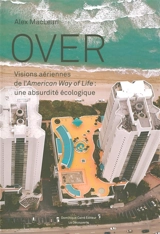 Over : visions aériennes de l'American way of life : une absurdité écologique - Alex S. MacLean