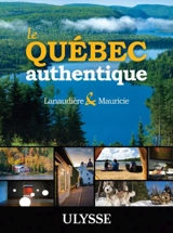 Le Québec authentique : Lanaudière et Mauricie - Collectif Ulysse
