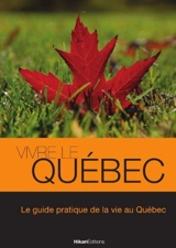 Vivre le Québec : le guide pratique de la vie au Québec - Julien Valat