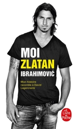 Moi, Zlatan Ibrahimovic : mon histoire racontée à David Lagercrantz - Zlatan Ibrahimovic