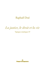 Topiques sinaïtiques. Vol. 4. La justice, le droit et la vie - Raphaël Draï