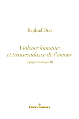 Topiques sinaïtiques. Vol. 3. Violence humaine et transcendance de l'amour - Raphaël Draï