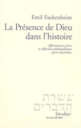 La présence de Dieu dans l'histoire : affirmations juives et réflexions philosophiques après Auschwitz - Emil Ludwig Fackenheim