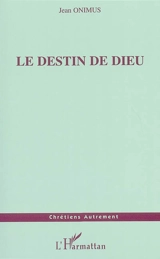 Le destin de Dieu - Jean Onimus
