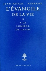 L'Evangile de la vie. Vol. 2. A la lumière de la foi - Jean-Pascal Perrenx