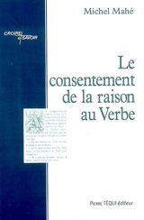 Le consentement de la raison au verbe - Michel Mahé