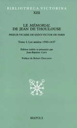 Le mémorial de Jean de Thoulouse : prieur-vicaire de Saint-Victor de Paris. Vol. 1. Les années 1590-1637 - Jean de Thoulouse